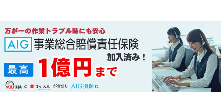 福岡のご実家片付け・お掃除・庭木伐採、庭木剪定、草取り、草刈り、倉庫片付け、倉庫組み立て、不用品回収などの作業を行う【便利屋】暮らしなんでもお助け隊 福岡鳥飼店の便利屋・お掃除・片付けサービスに関しての損害保険です。万が一のトラブル時にも安心です。AIG事業総合賠償責任保険 最高１億円まで保証します。AIU保険と富士火災が合併しAIG損保になりました。